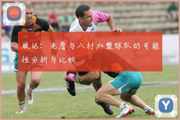 狼记：老詹与八村加盟球队的可能性分析与比较